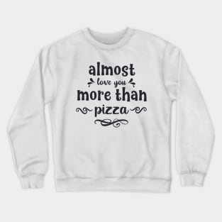 Almost love you more than pizza funny valentines day gift for pizzalovers Crewneck Sweatshirt